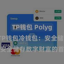 TP钱包 Polygon跨链 TP钱包冷钱包：安全储存数字财富的首选样子